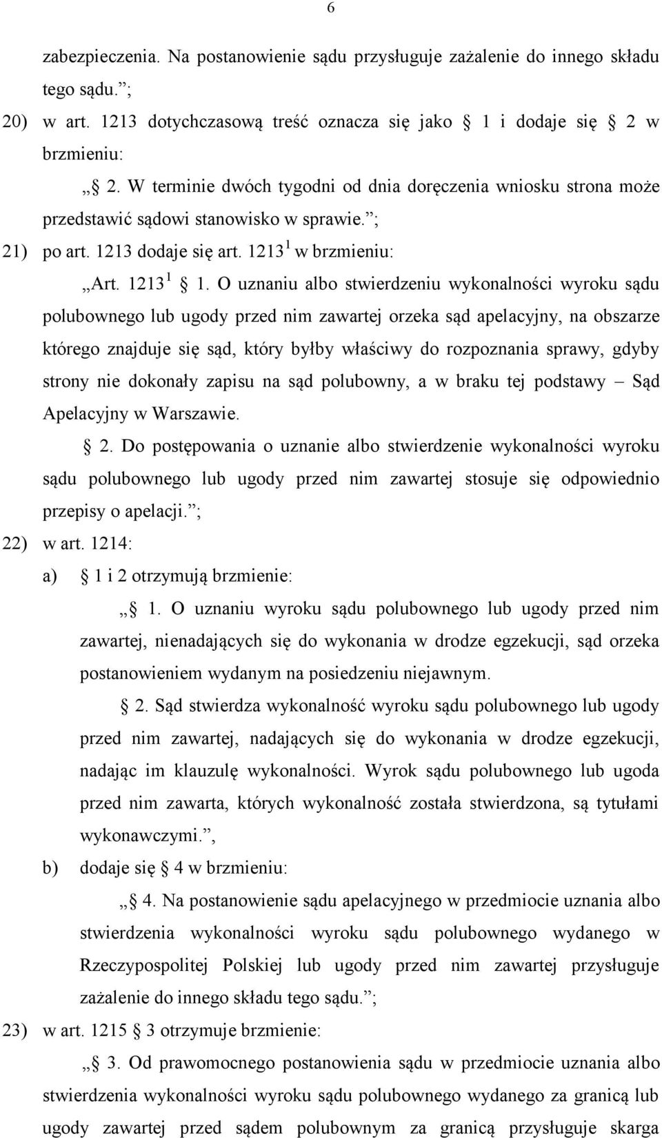 O uznaniu albo stwierdzeniu wykonalności wyroku sądu polubownego lub ugody przed nim zawartej orzeka sąd apelacyjny, na obszarze którego znajduje się sąd, który byłby właściwy do rozpoznania sprawy,