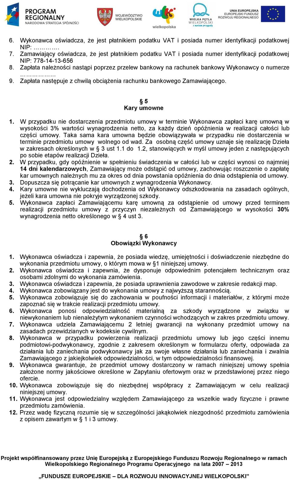 Zapłata należności nastąpi poprzez przelew bankowy na rachunek bankowy Wykonawcy o numerze 9. Zapłata następuje z chwilą obciążenia rachunku bankowego Zamawiającego. 5 Kary umowne 1.