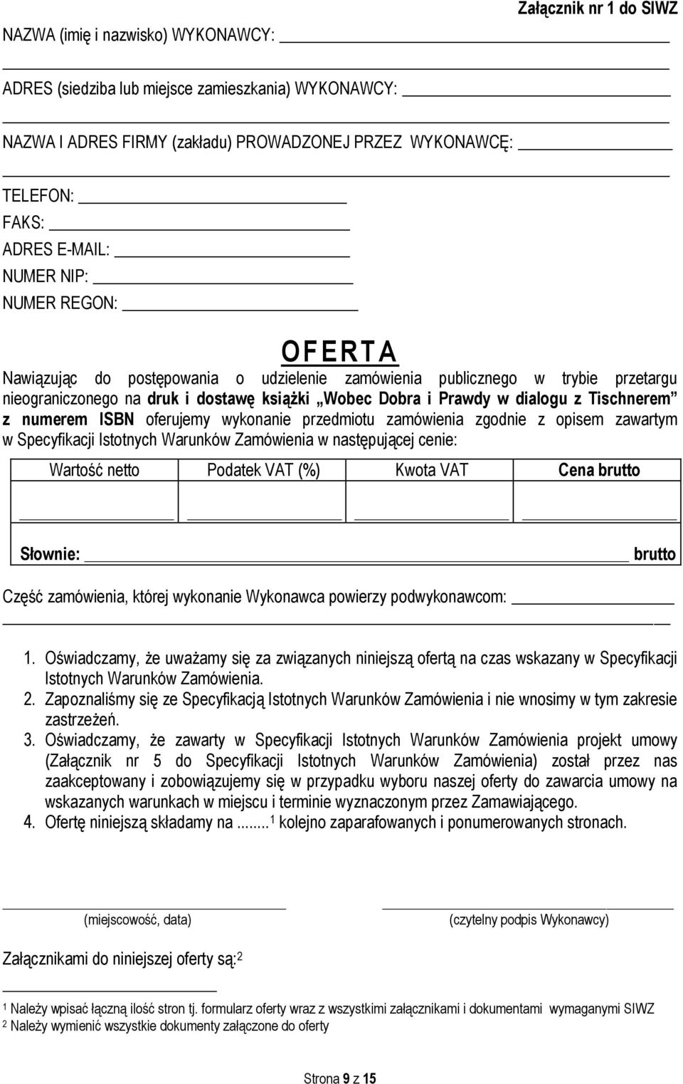 Tischnerem z numerem ISBN oferujemy wykonanie przedmiotu zamówienia zgodnie z opisem zawartym w Specyfikacji Istotnych Warunków Zamówienia w następującej cenie: Wartość netto Podatek VAT (%) Kwota