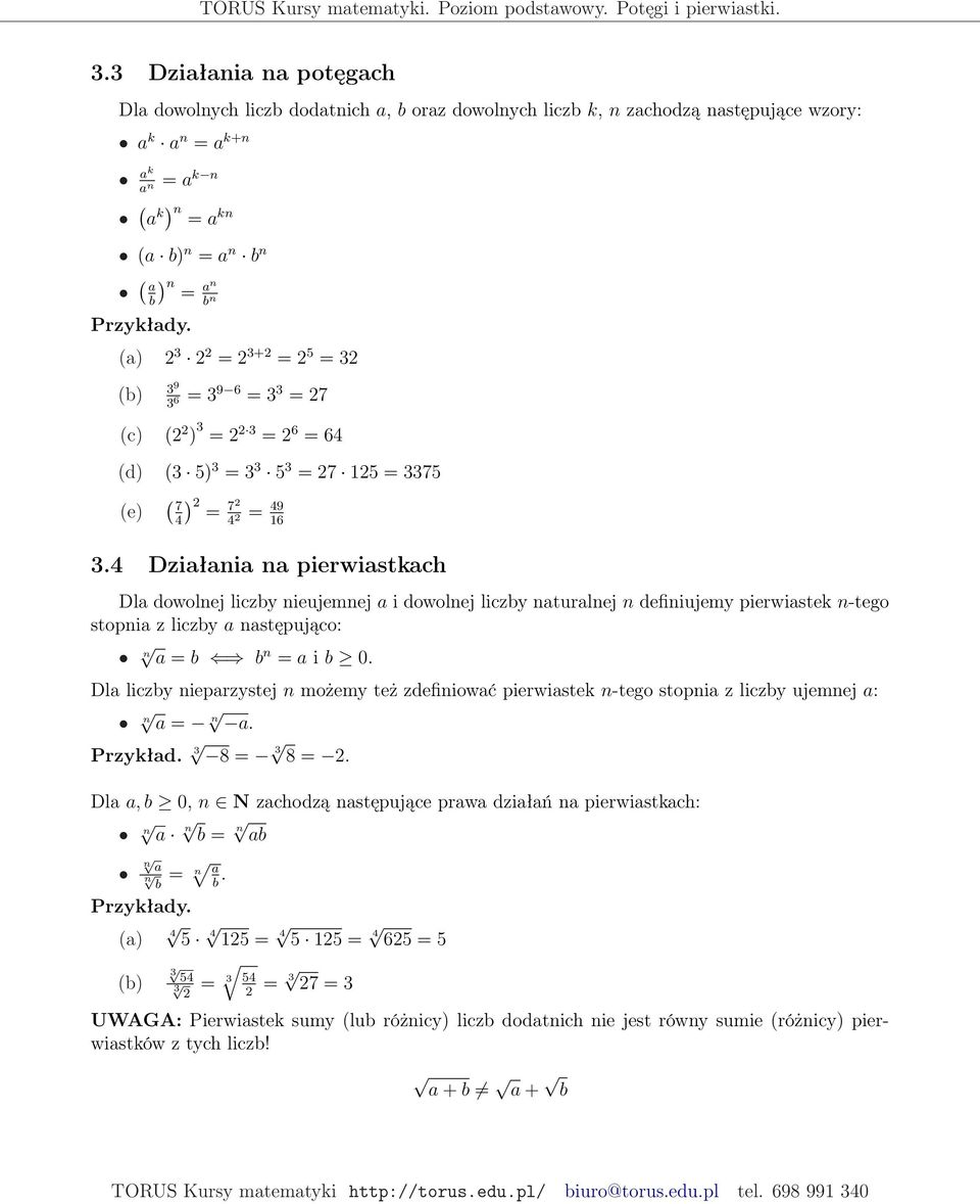 4 Działania pierwiastkach Dla dowolnej liczby nieujemnej a i dowolnej liczby naturalnej n definiujemy pierwiastek n-tego stopnia z liczby astępująco: n a = b b n = a i b 0.