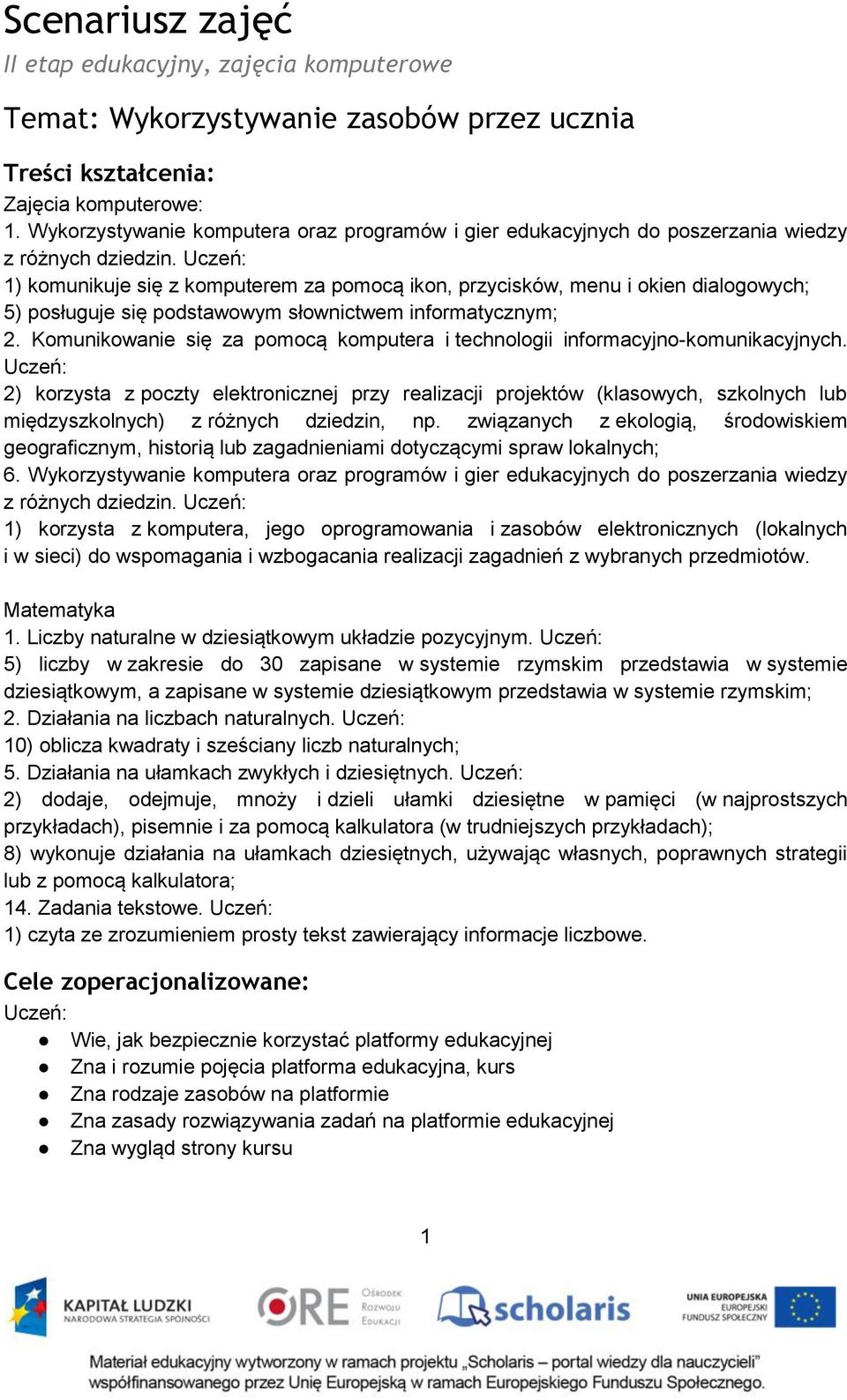 1) komunikuje się z komputerem za pomocą ikon, przycisków, menu i okien dialogowych; 5) posługuje się podstawowym słownictwem informatycznym; 2.