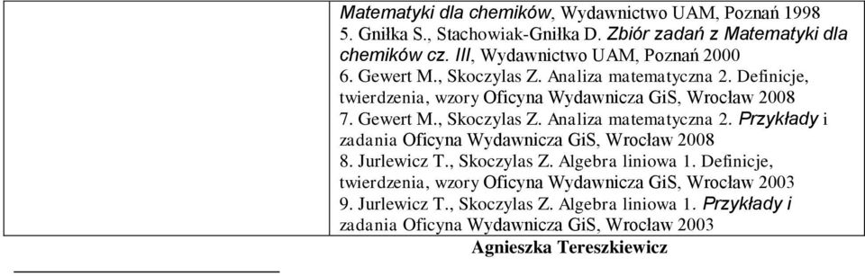 Gewert M., Skoczylas Z. Analiza matematyczna 2. Przykłady i zadania Oficyna Wydawnicza GiS, Wrocław 2008 8. Jurlewicz T., Skoczylas Z. Algebra liniowa 1.