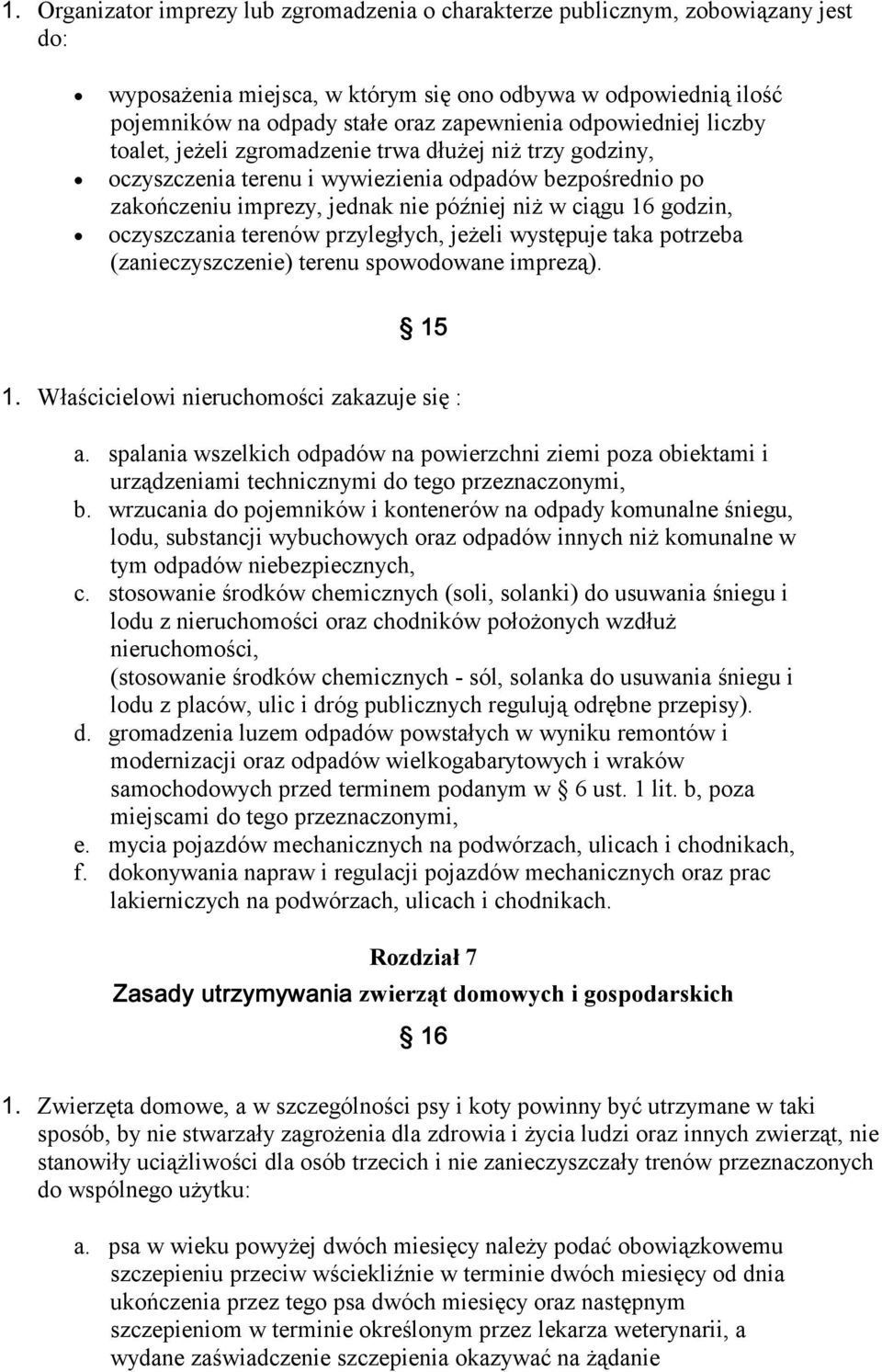oczyszczania terenów przyległych, jeżeli występuje taka potrzeba (zanieczyszczenie) terenu spowodowane imprezą). Właścicielowi nieruchomości zakazuje się : a.