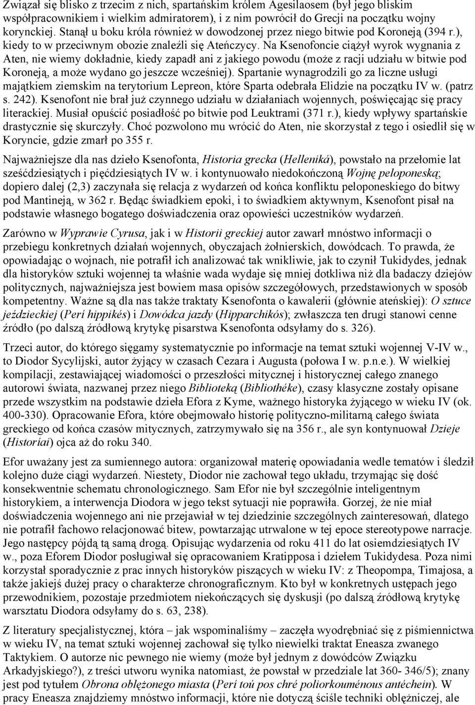 Na Ksenofoncie ciążył wyrok wygnania z Aten, nie wiemy dokładnie, kiedy zapadł ani z jakiego powodu (może z racji udziału w bitwie pod Koroneją, a może wydano go jeszcze wcześniej).