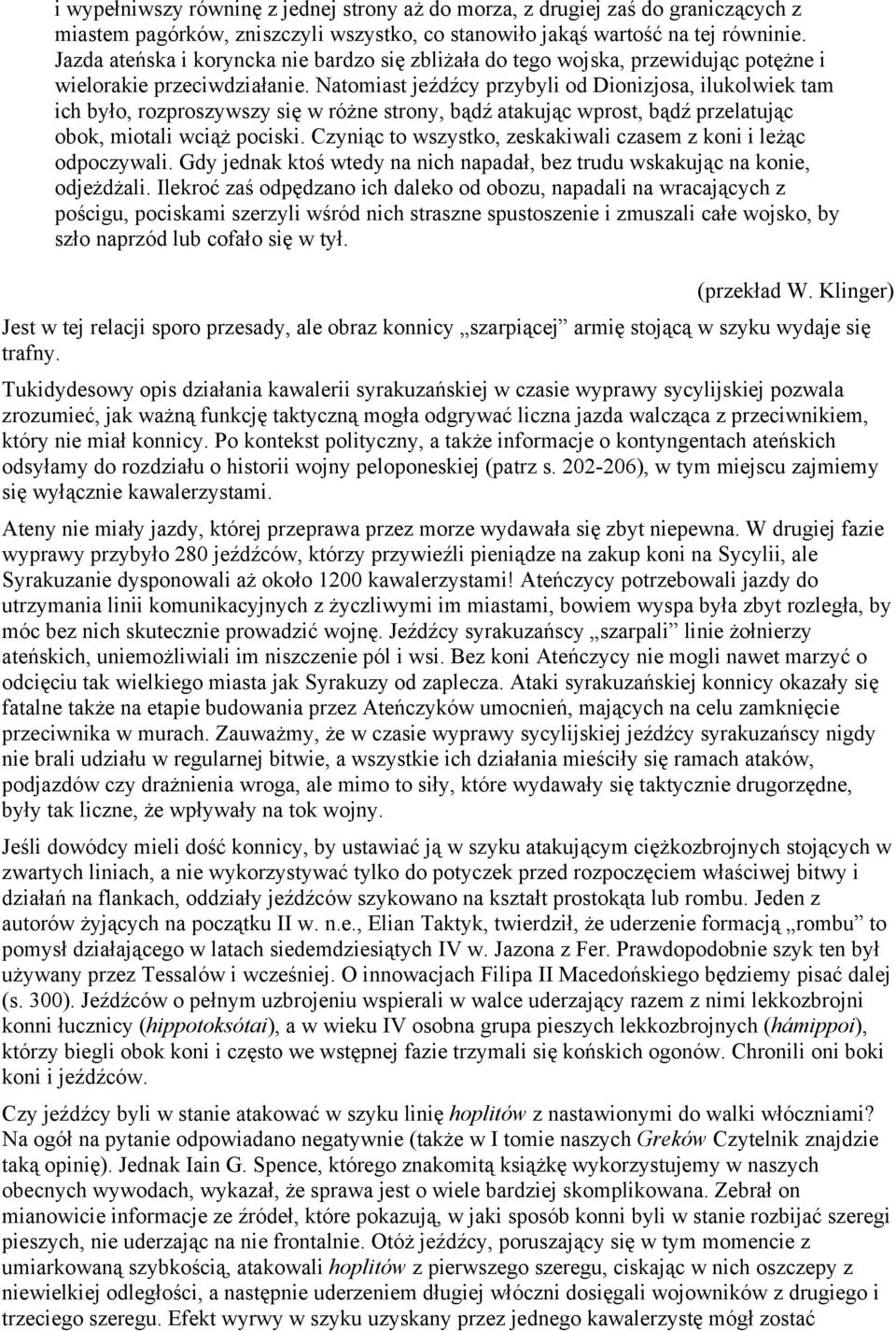 Natomiast jeźdźcy przybyli od Dionizjosa, ilukolwiek tam ich było, rozproszywszy się w różne strony, bądź atakując wprost, bądź przelatując obok, miotali wciąż pociski.