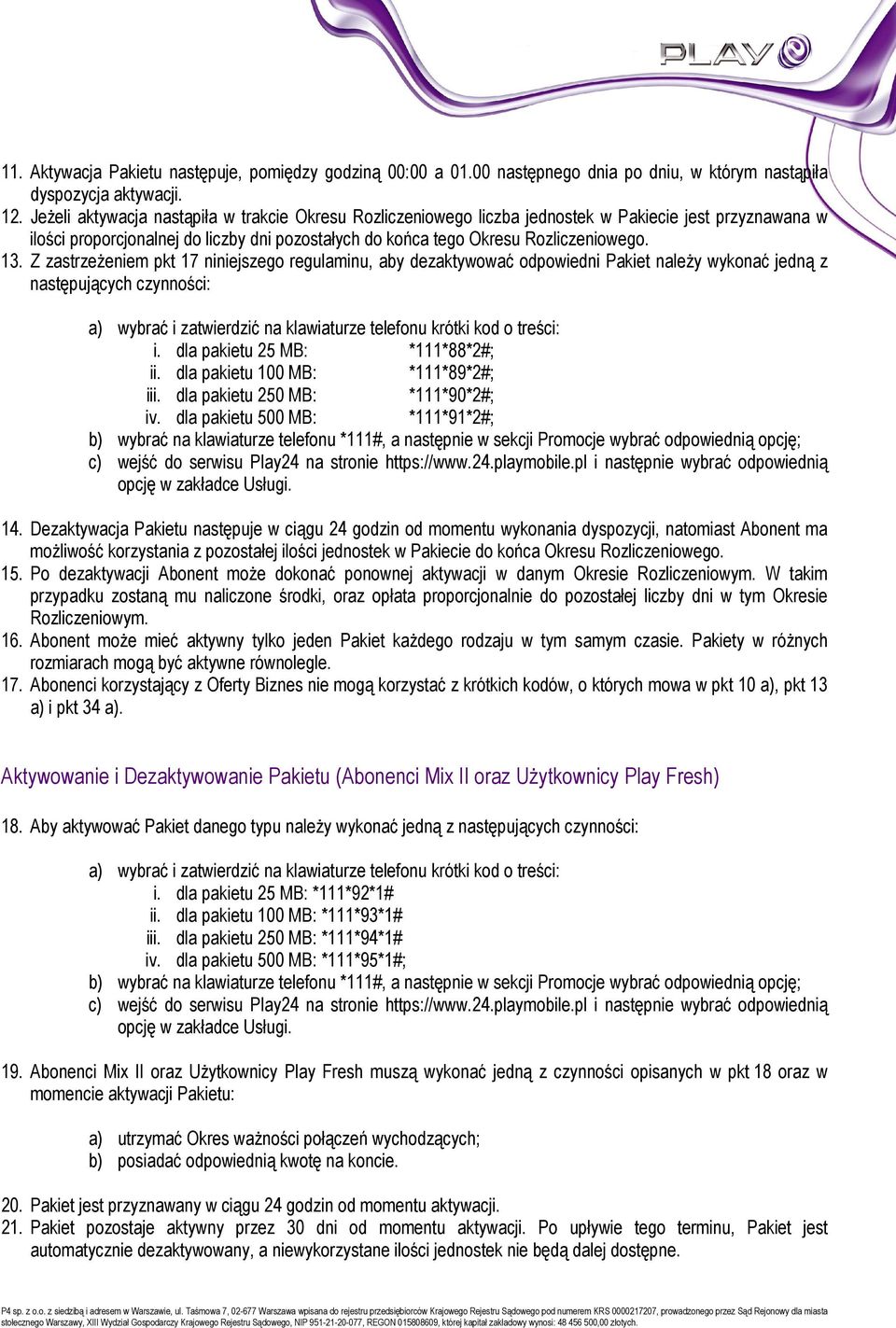 Z zastrzeŝeniem pkt 17 niniejszego regulaminu, aby dezaktywować odpowiedni Pakiet naleŝy wykonać jedną z następujących czynności: i. dla pakietu 25 MB: *111*88*2#; ii.