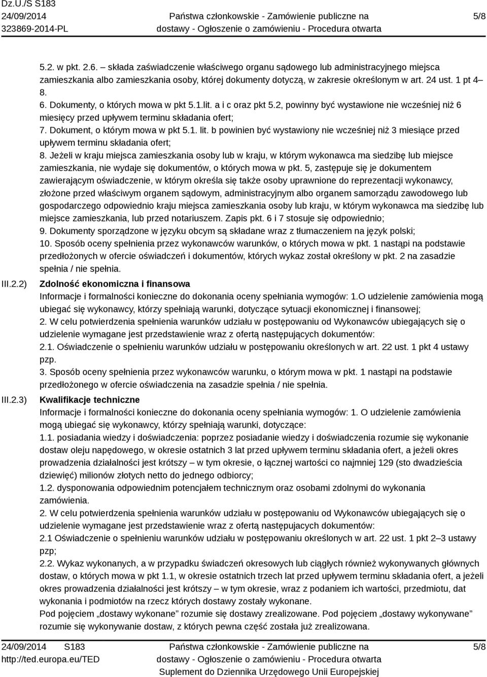 Dokumenty, o których mowa w pkt 5.1.lit. a i c oraz pkt 5.2, powinny być wystawione nie wcześniej niż 6 miesięcy przed upływem terminu składania ofert; 7. Dokument, o którym mowa w pkt 5.1. lit.