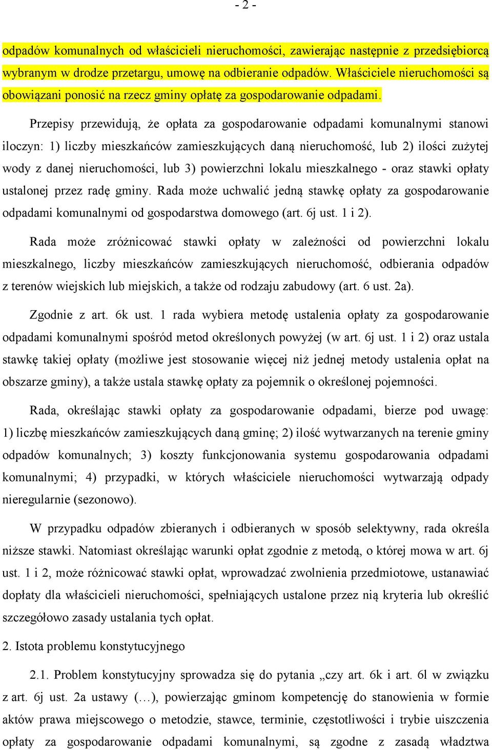 Przepisy przewidują, że opłata za gospodarowanie odpadami komunalnymi stanowi iloczyn: 1) liczby mieszkańców zamieszkujących daną nieruchomość, lub 2) ilości zużytej wody z danej nieruchomości, lub