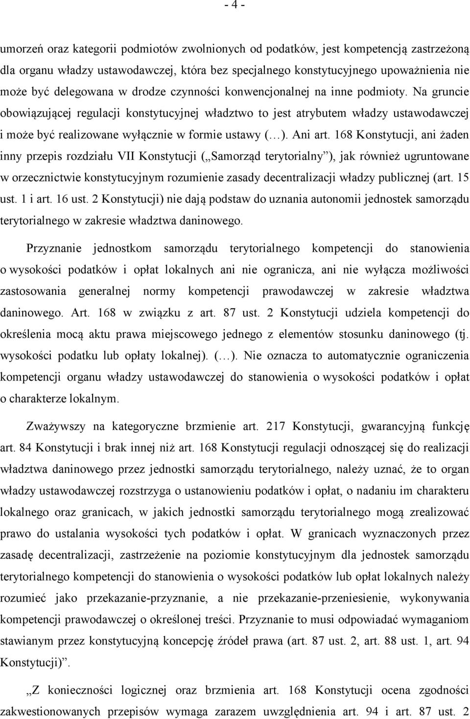 Na gruncie obowiązującej regulacji konstytucyjnej władztwo to jest atrybutem władzy ustawodawczej i może być realizowane wyłącznie w formie ustawy ( ). Ani art.