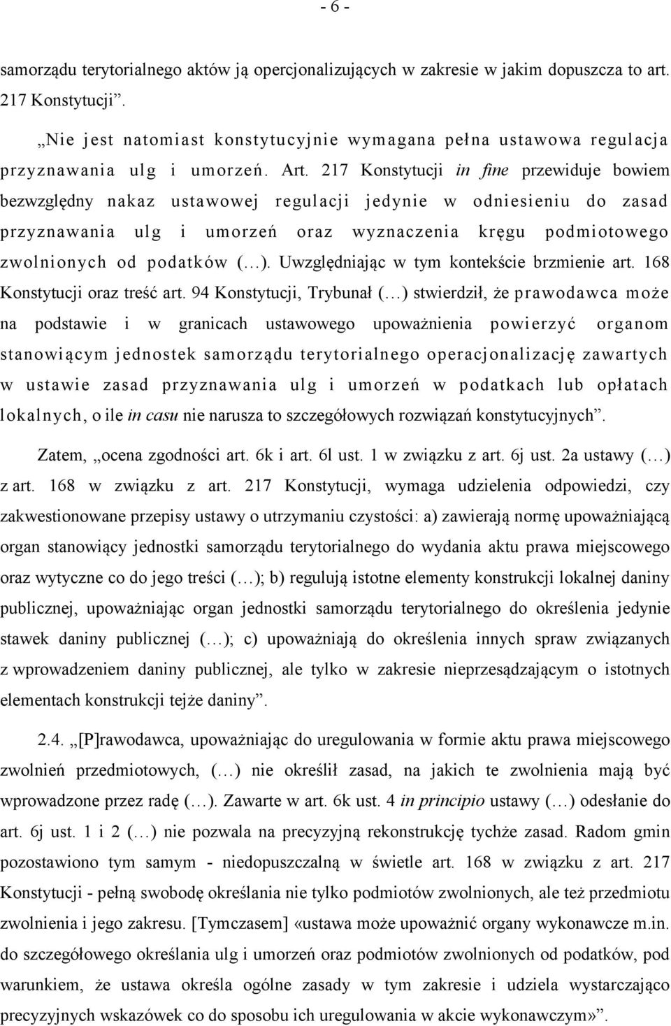 217 Konstytucji in fine przewiduje bowiem bezwzględny nakaz ustawowej regulacji jedynie w odniesieniu do zasad przyznawania ulg i umorzeń oraz wyznaczenia kręgu podmiotowego zwolnionych od podatków (