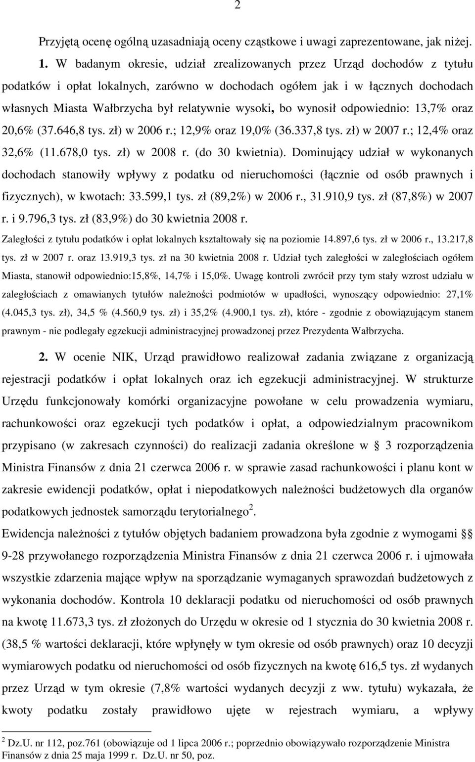 wysoki, bo wynosił odpowiednio: 13,7% oraz 20,6% (37.646,8 tys. zł) w 2006 r.; 12,9% oraz 19,0% (36.337,8 tys. zł) w 2007 r.; 12,4% oraz 32,6% (11.678,0 tys. zł) w 2008 r. (do 30 kwietnia).