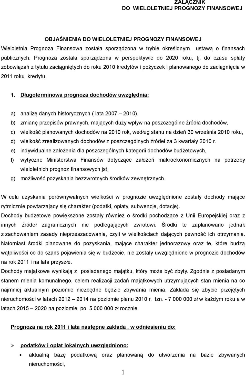 Długoterminowa prognoza dochodów uwzględnia: a) analizę danych historycznych ( lata 2007 2010), b) zmianę przepisów prawnych, mających duży wpływ na poszczególne źródła dochodów, c) wielkość