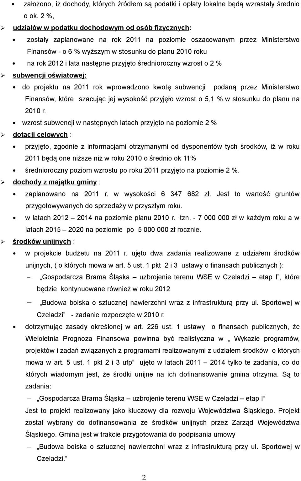 lata następne przyjęto średnioroczny wzrost o 2 % subwencji oświatowej: do projektu na 2011 rok wprowadzono kwotę subwencji podaną przez Ministerstwo Finansów, które szacując jej wysokość przyjęło