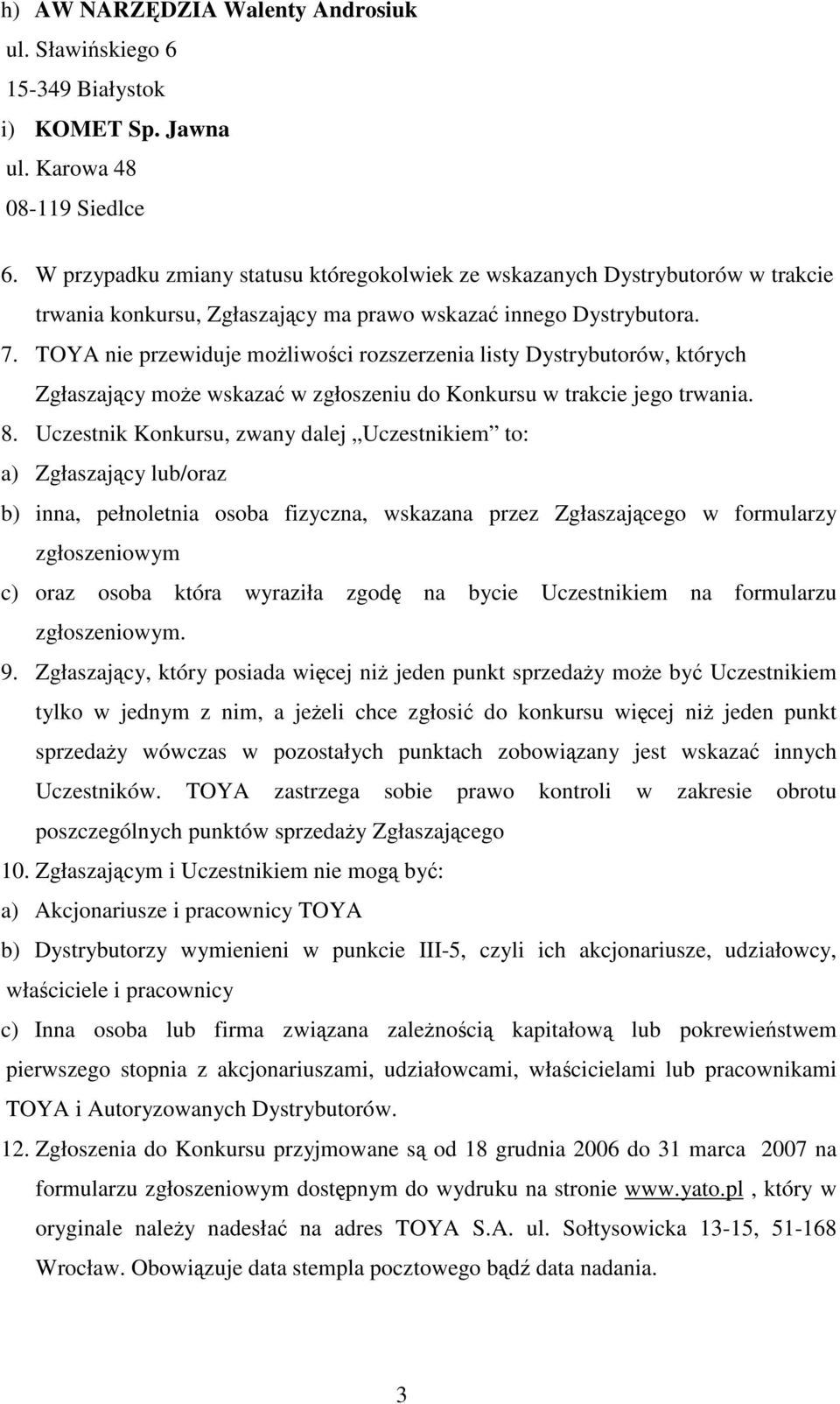 TOYA nie przewiduje moliwoci rozszerzenia listy Dystrybutorów, których Zgłaszajcy moe wskaza w zgłoszeniu do Konkursu w trakcie jego trwania. 8.