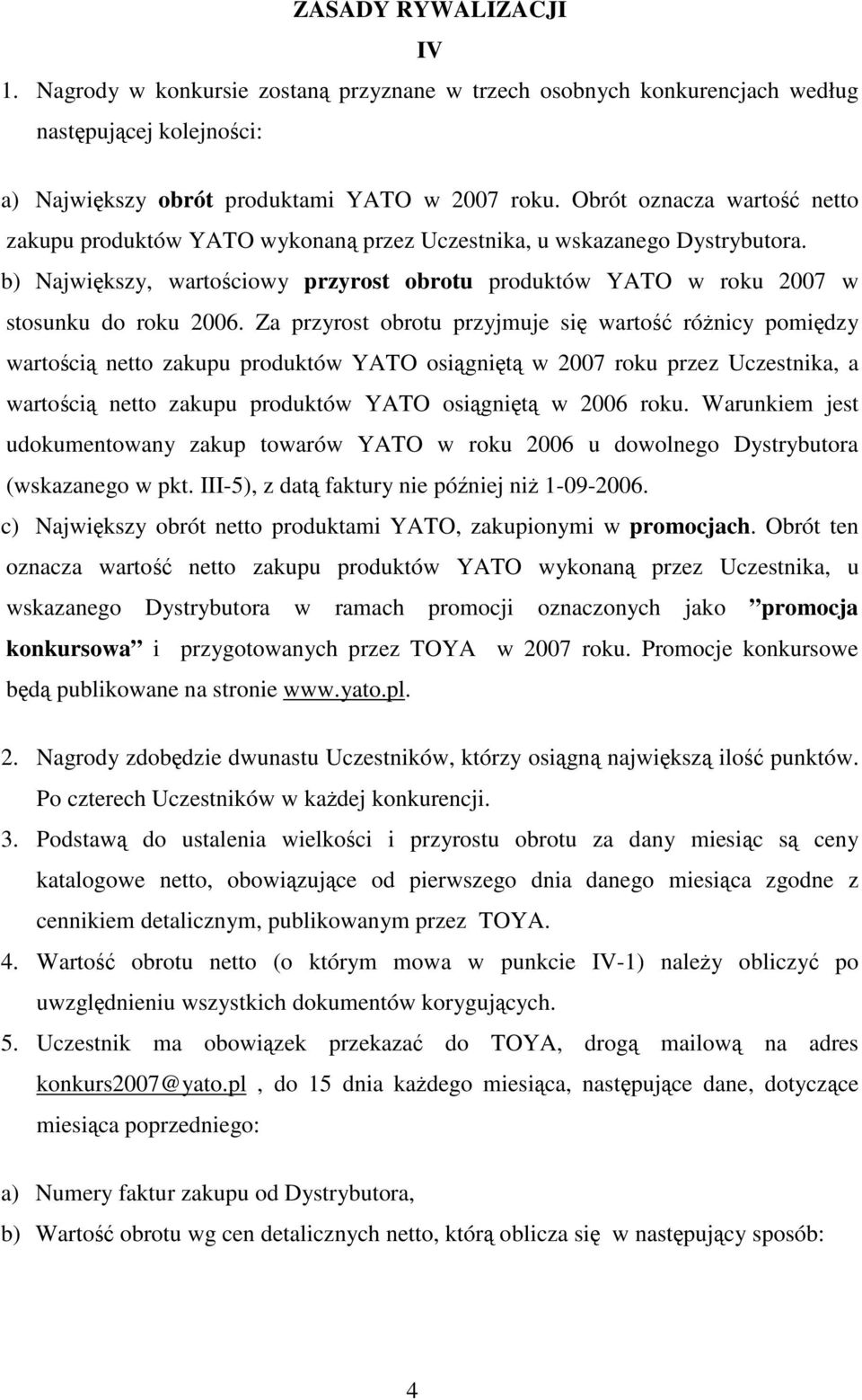 Za przyrost obrotu przyjmuje si warto rónicy pomidzy wartoci netto zakupu produktów YATO osignit w 2007 roku przez Uczestnika, a wartoci netto zakupu produktów YATO osignit w 2006 roku.