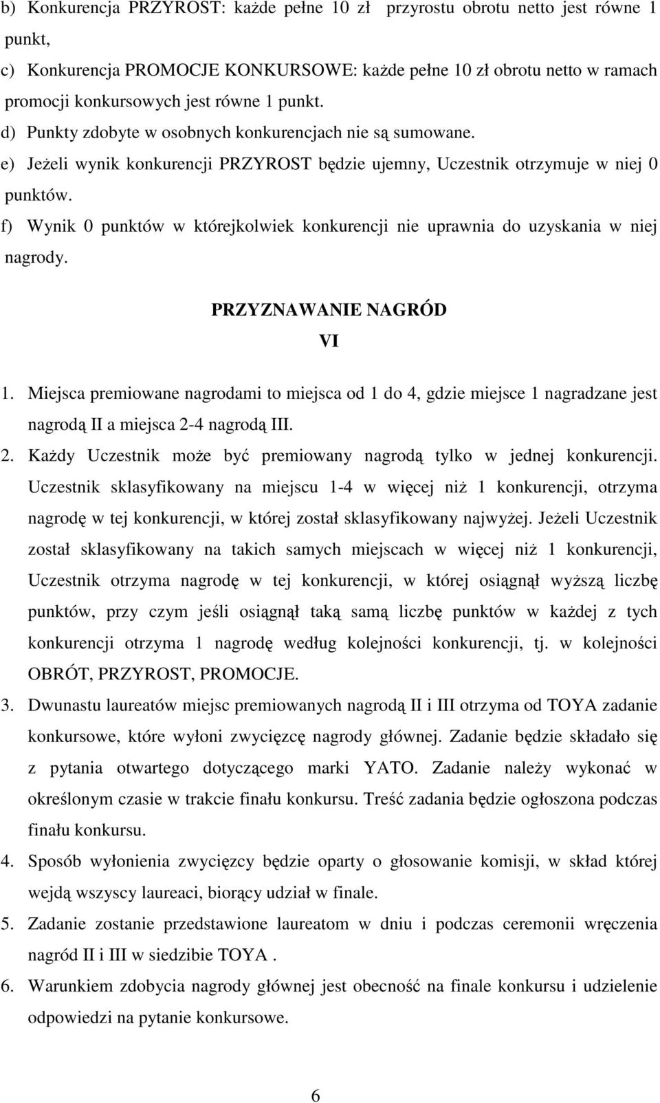 f) Wynik 0 punktów w którejkolwiek konkurencji nie uprawnia do uzyskania w niej nagrody. PRZYZNAWANIE NAGRÓD VI 1.