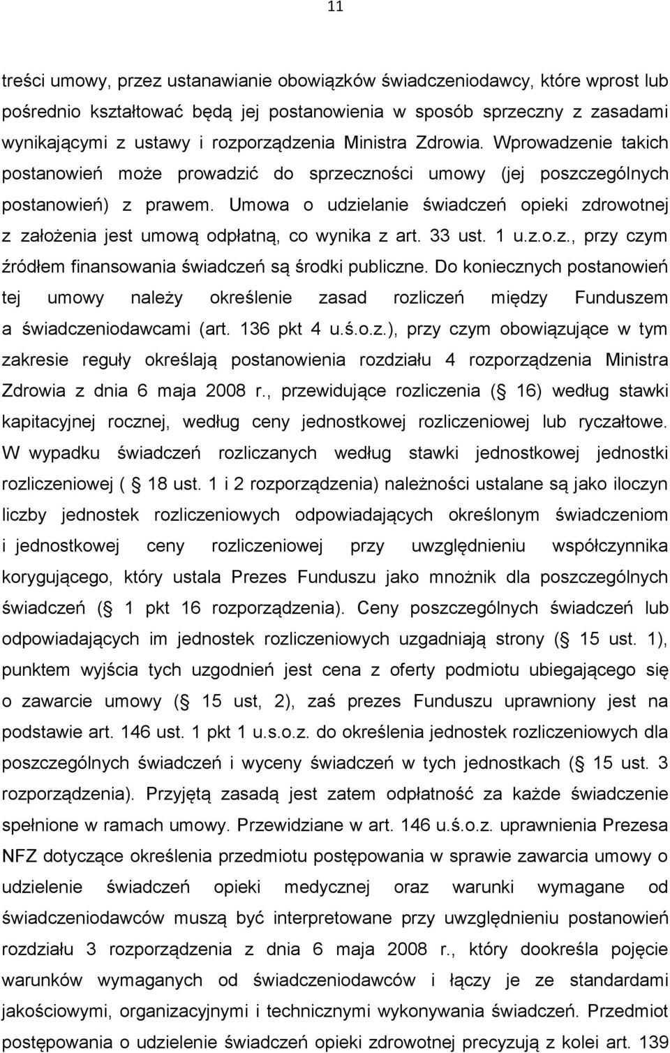 Umowa o udzielanie świadczeń opieki zdrowotnej z założenia jest umową odpłatną, co wynika z art. 33 ust. 1 u.z.o.z., przy czym źródłem finansowania świadczeń są środki publiczne.