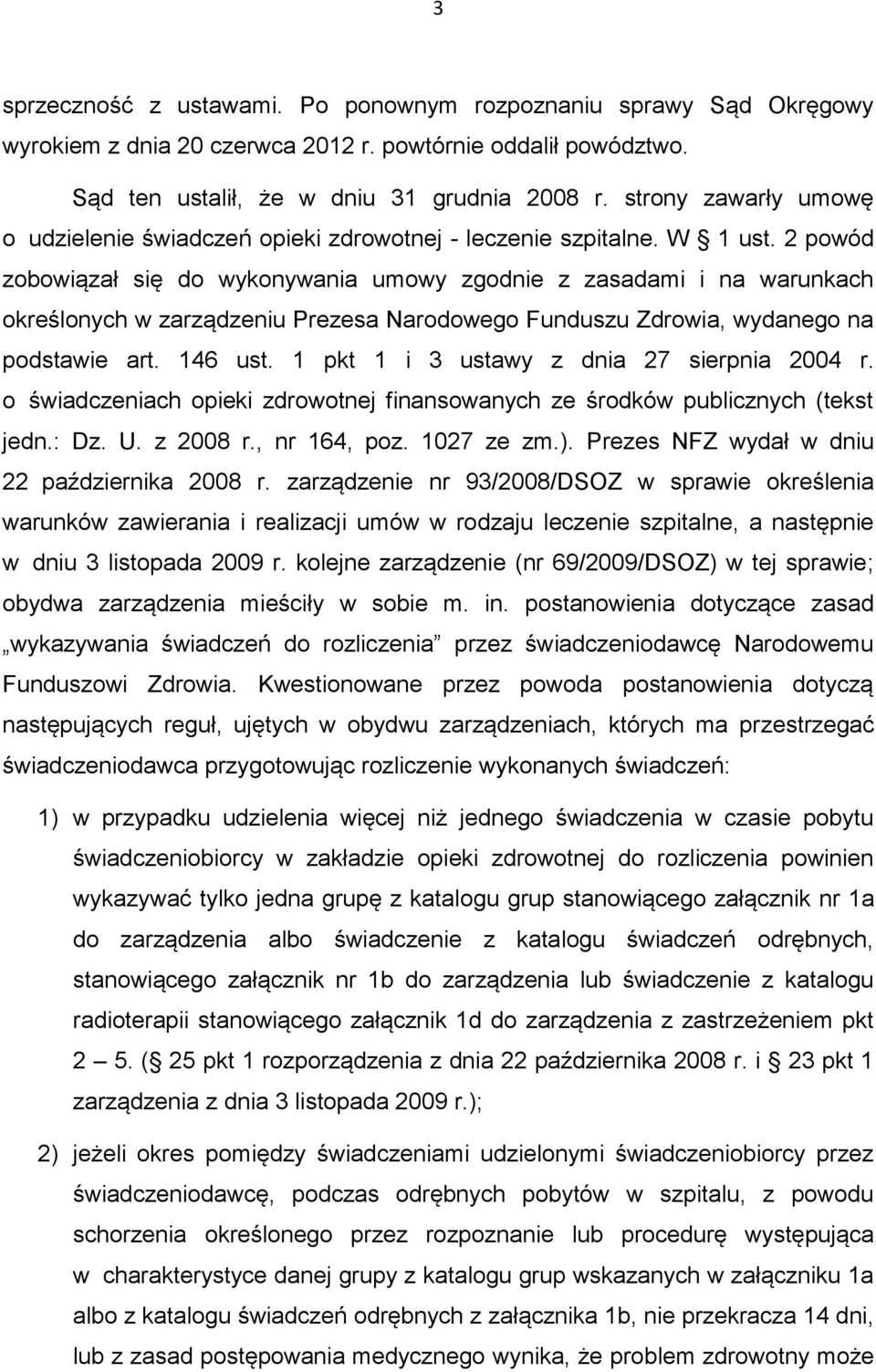 2 powód zobowiązał się do wykonywania umowy zgodnie z zasadami i na warunkach określonych w zarządzeniu Prezesa Narodowego Funduszu Zdrowia, wydanego na podstawie art. 146 ust.