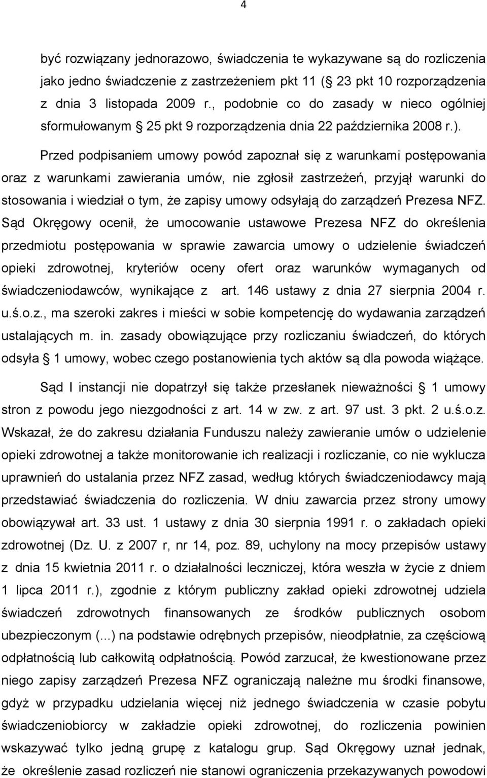 Przed podpisaniem umowy powód zapoznał się z warunkami postępowania oraz z warunkami zawierania umów, nie zgłosił zastrzeżeń, przyjął warunki do stosowania i wiedział o tym, że zapisy umowy odsyłają