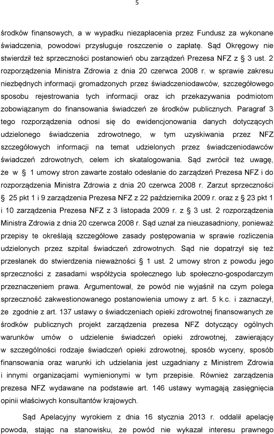 w sprawie zakresu niezbędnych informacji gromadzonych przez świadczeniodawców, szczegółowego sposobu rejestrowania tych informacji oraz ich przekazywania podmiotom zobowiązanym do finansowania