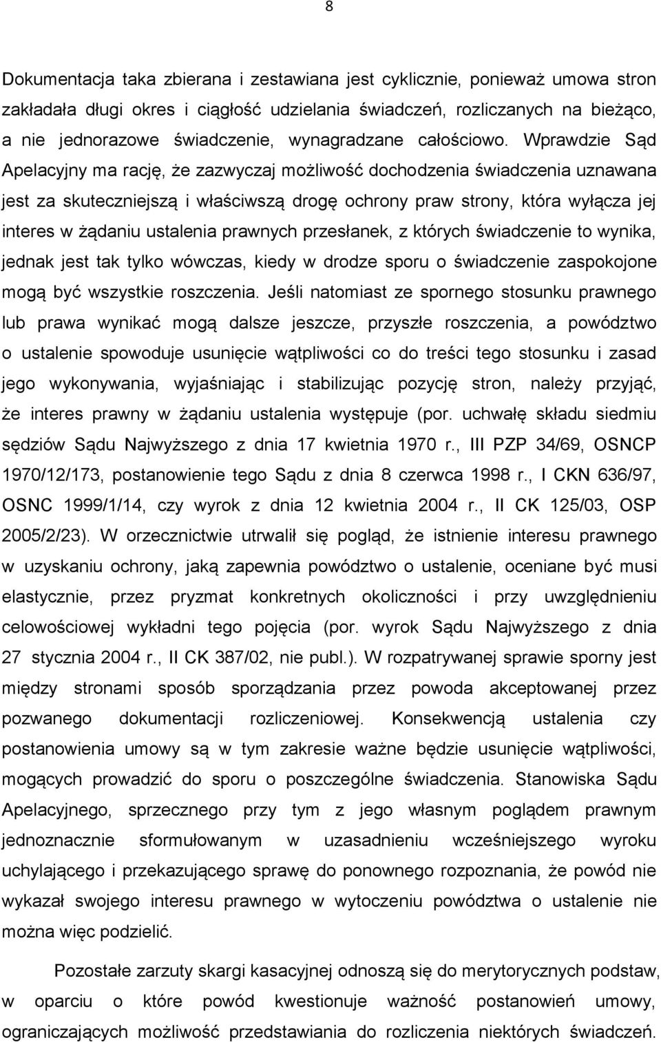 Wprawdzie Sąd Apelacyjny ma rację, że zazwyczaj możliwość dochodzenia świadczenia uznawana jest za skuteczniejszą i właściwszą drogę ochrony praw strony, która wyłącza jej interes w żądaniu ustalenia