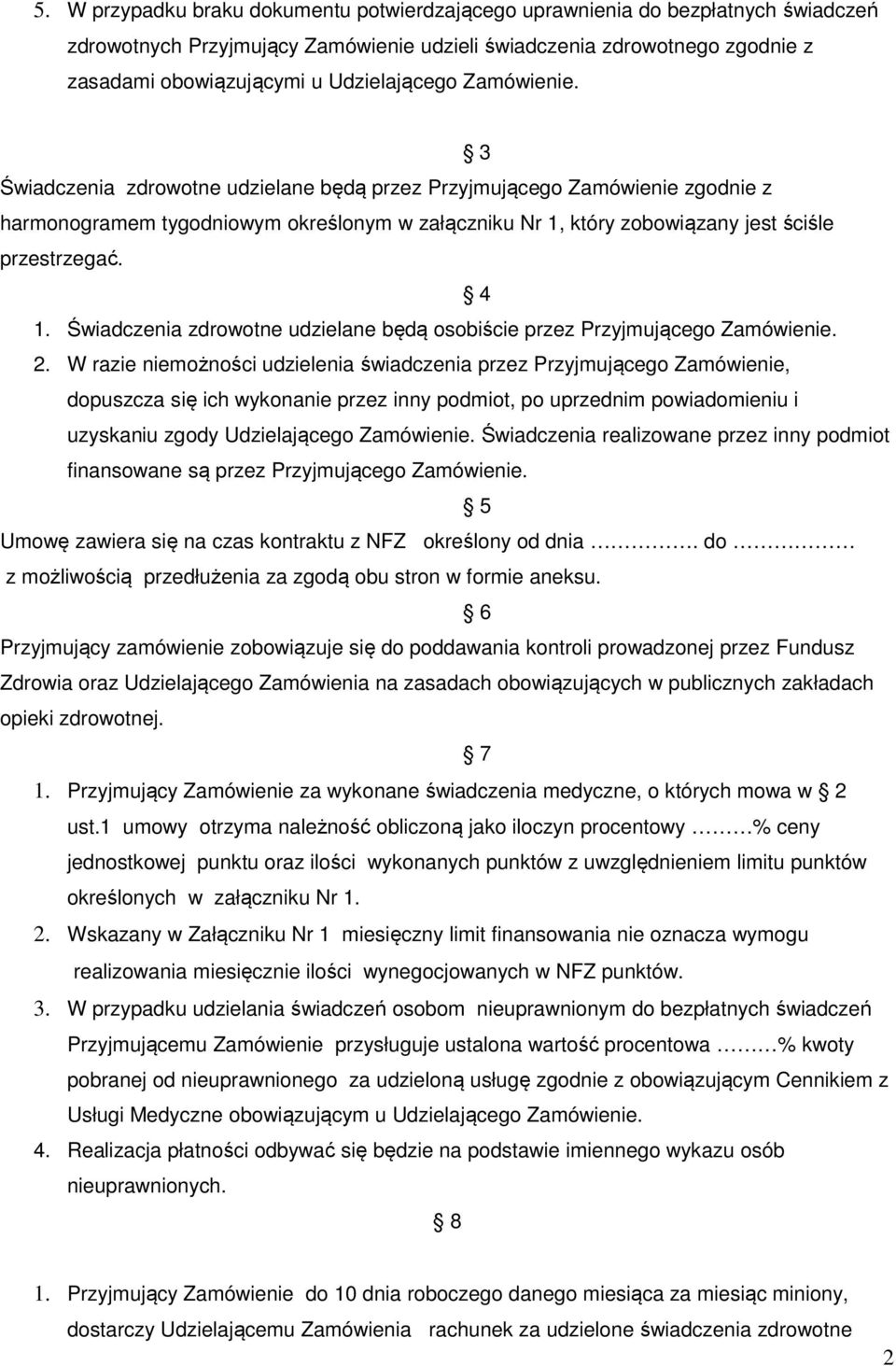 3 Świadczenia zdrowotne udzielane będą przez Przyjmującego Zamówienie zgodnie z harmonogramem tygodniowym określonym w załączniku Nr 1, który zobowiązany jest ściśle przestrzegać. 4 1.