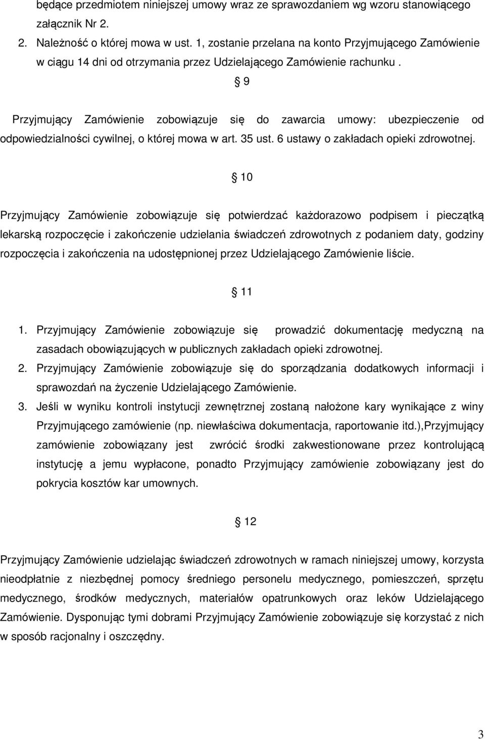 9 Przyjmujący Zamówienie zobowiązuje się do zawarcia umowy: ubezpieczenie od odpowiedzialności cywilnej, o której mowa w art. 35 ust. 6 ustawy o zakładach opieki zdrowotnej.