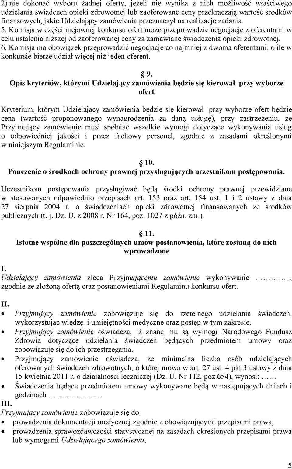 Komisja w części niejawnej konkursu ofert może przeprowadzić negocjacje z oferentami w celu ustalenia niższej od zaoferowanej ceny za zamawiane świadczenia opieki zdrowotnej. 6.