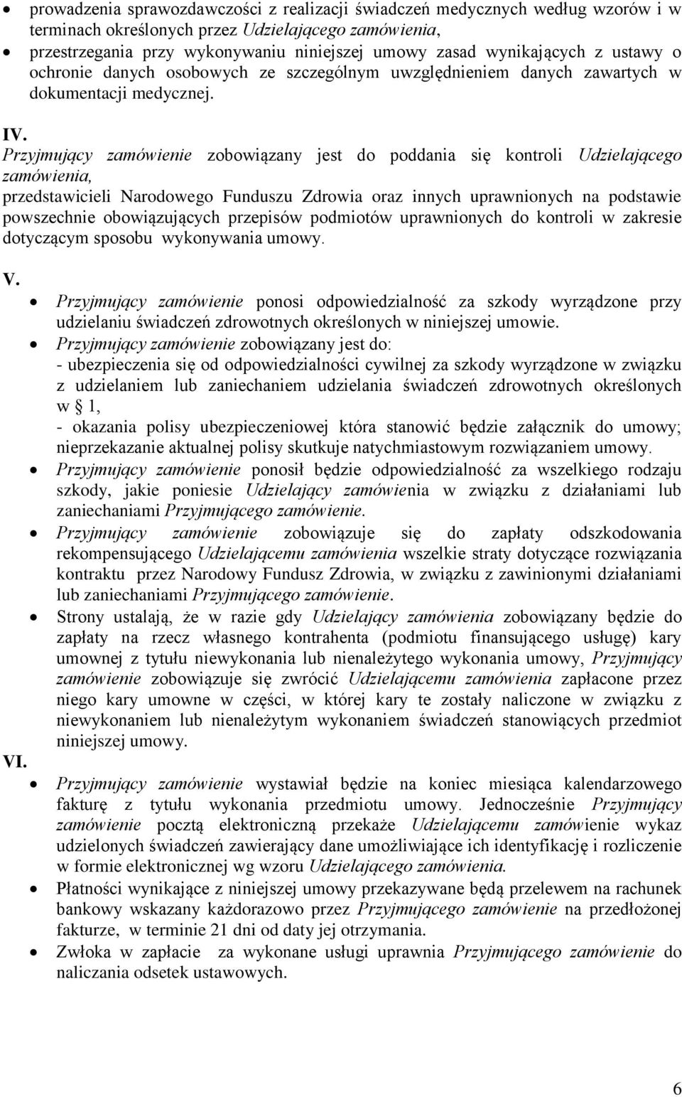 Przyjmujący zamówienie zobowiązany jest do poddania się kontroli Udzielającego zamówienia, przedstawicieli Narodowego Funduszu Zdrowia oraz innych uprawnionych na podstawie powszechnie obowiązujących