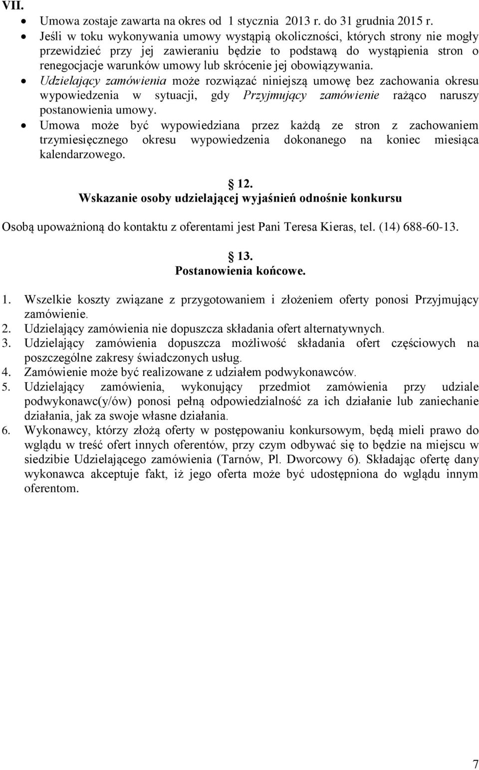 obowiązywania. Udzielający zamówienia może rozwiązać niniejszą umowę bez zachowania okresu wypowiedzenia w sytuacji, gdy Przyjmujący zamówienie rażąco naruszy postanowienia umowy.