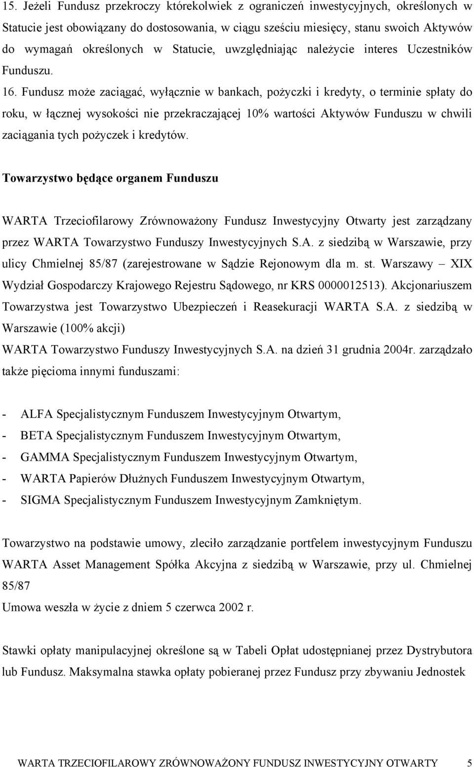 Fundusz może zaciągać, wyłącznie w bankach, pożyczki i kredyty, o terminie spłaty do roku, w łącznej wysokości nie przekraczającej 10% wartości Aktywów Funduszu w chwili zaciągania tych pożyczek i