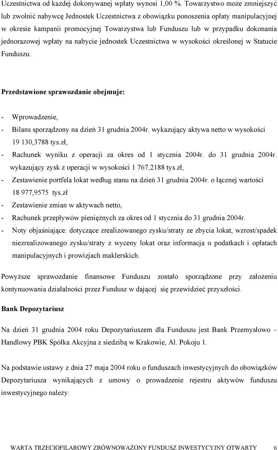 jednorazowej wpłaty na nabycie jednostek Uczestnictwa w wysokości określonej w Statucie Funduszu. Przedstawione sprawozdanie obejmuje: - Wprowadzenie, - Bilans sporządzony na dzień 31 grudnia 2004r.