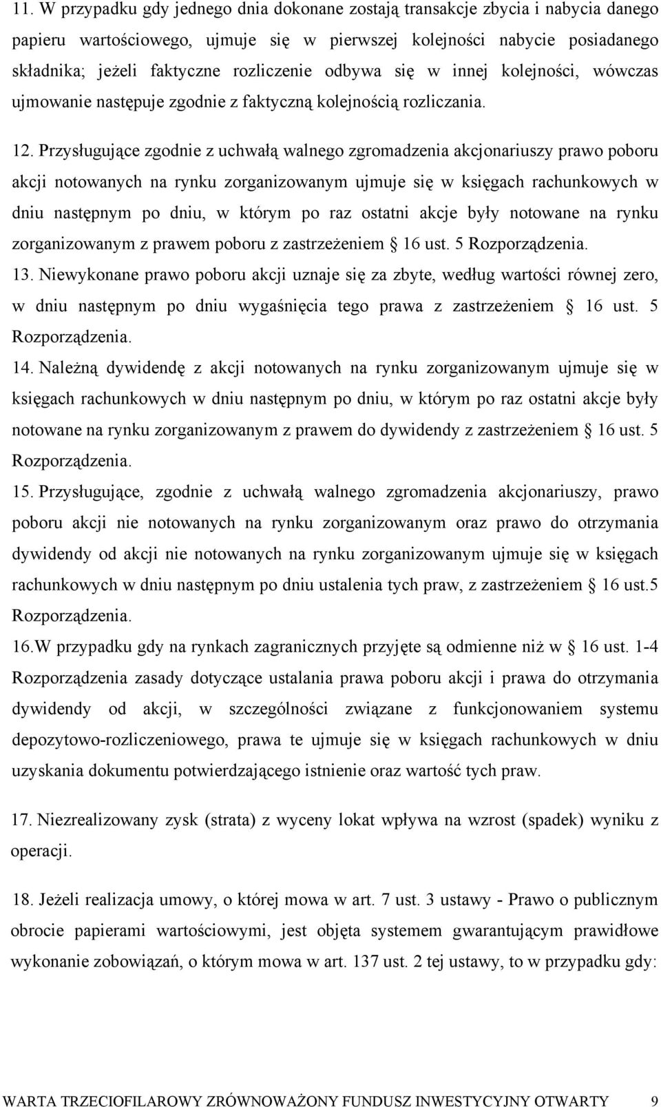 Przysługujące zgodnie z uchwałą walnego zgromadzenia akcjonariuszy prawo poboru akcji notowanych na rynku zorganizowanym ujmuje się w księgach rachunkowych w dniu następnym po dniu, w którym po raz