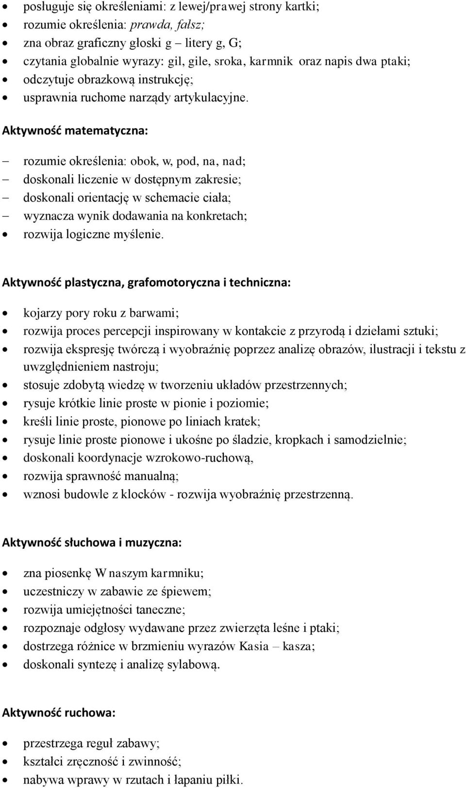 Aktywność matematyczna: rozumie określenia: obok, w, pod, na, nad; doskonali liczenie w dostępnym zakresie; doskonali orientację w schemacie ciała; wyznacza wynik dodawania na konkretach; rozwija