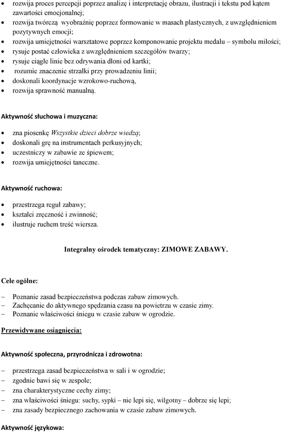 linie bez odrywania dłoni od kartki; rozumie znaczenie strzałki przy prowadzeniu linii; doskonali koordynacje wzrokowo-ruchową, rozwija sprawność manualną.