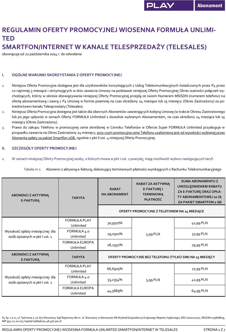 Niniejsza Oferta Promocyjna dostępna jest dla użytkowników korzystających z Usług Telekomunikacyjnych świadczonych przez P4 przez co najmniej 3 miesiące i utrzymujących w dniu zawarcia Umowy na