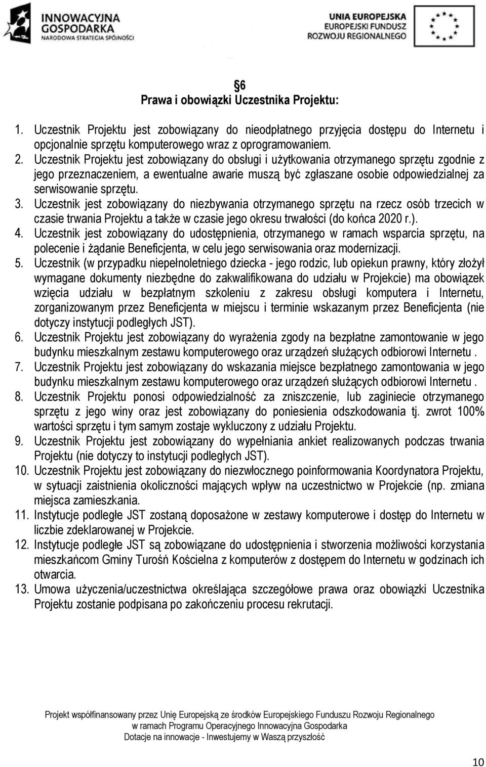 3. Uczestnik jest zobowiązany do niezbywania otrzymanego sprzętu na rzecz osób trzecich w czasie trwania Projektu a także w czasie jego okresu trwałości (do końca 2020 r.). 4.