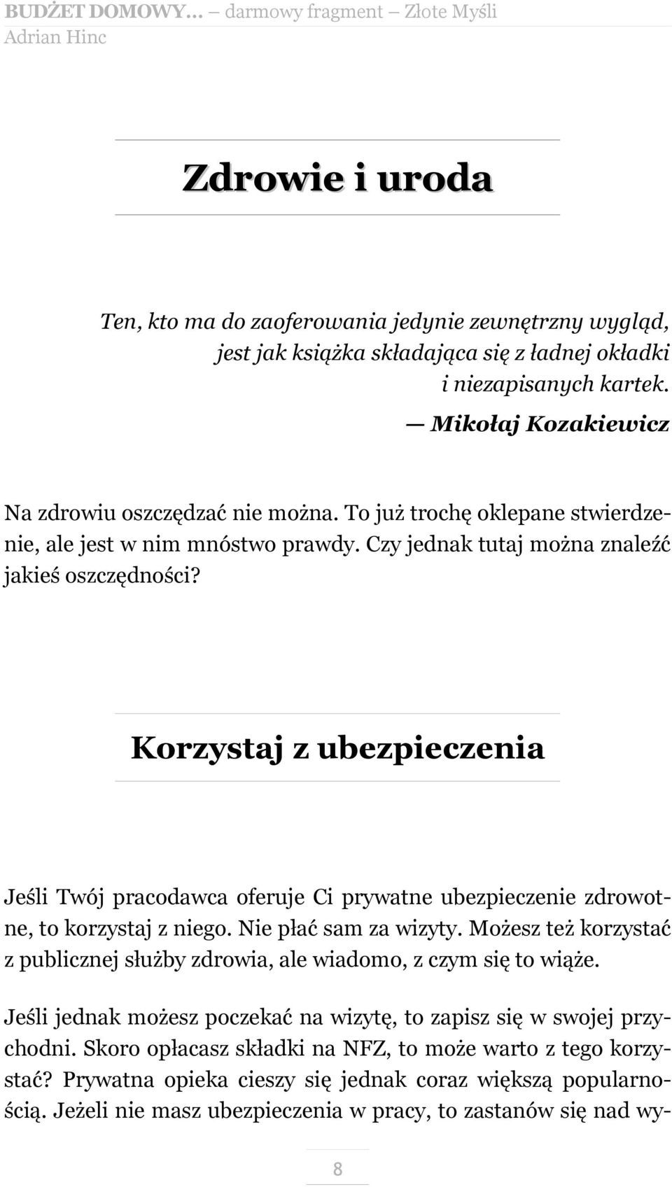 Korzystaj z ubezpieczenia Jeśli Twój pracodawca oferuje Ci prywatne ubezpieczenie zdrowotne, to korzystaj z niego. Nie płać sam za wizyty.