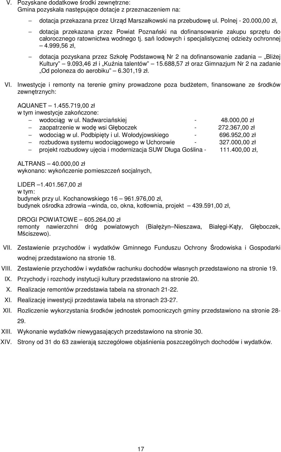 999,56 zł, dotacja pozyskana przez Szkołę Podstawową Nr 2 na dofinansowanie zadania BliŜej Kultury 9.093,46 zł i Kuźnia talentów 15.688,57 zł oraz Gimnazjum Nr 2 na zadanie Od poloneza do aerobiku 6.