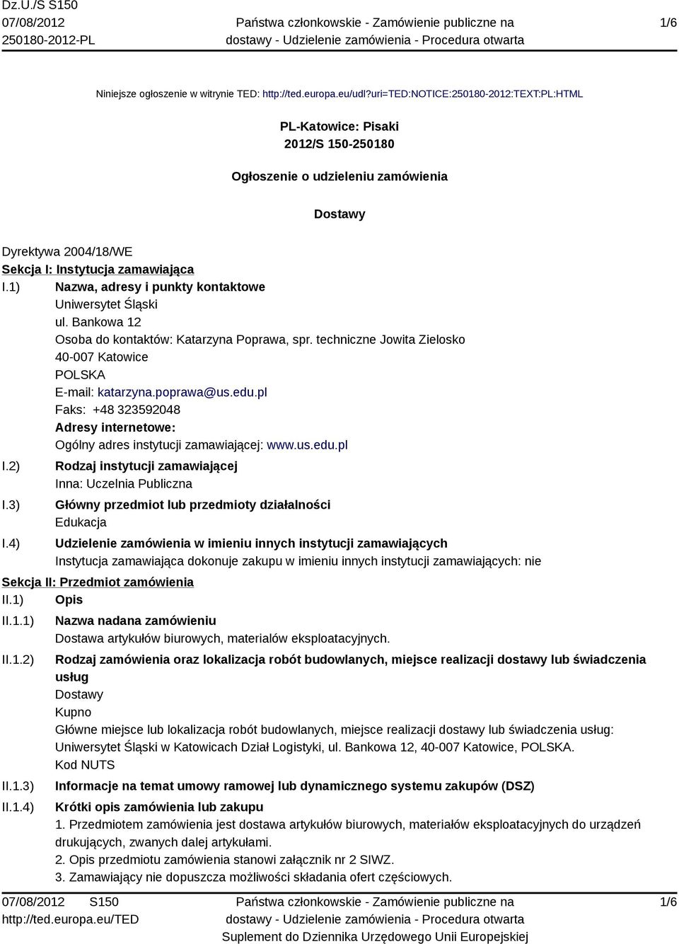 1) Nazwa, adresy i punkty kontaktowe Uniwersytet Śląski ul. Bankowa 12 Osoba do kontaktów: Katarzyna Poprawa, spr. techniczne Jowita Zielosko 40-007 Katowice E-mail: katarzyna.poprawa@us.edu.