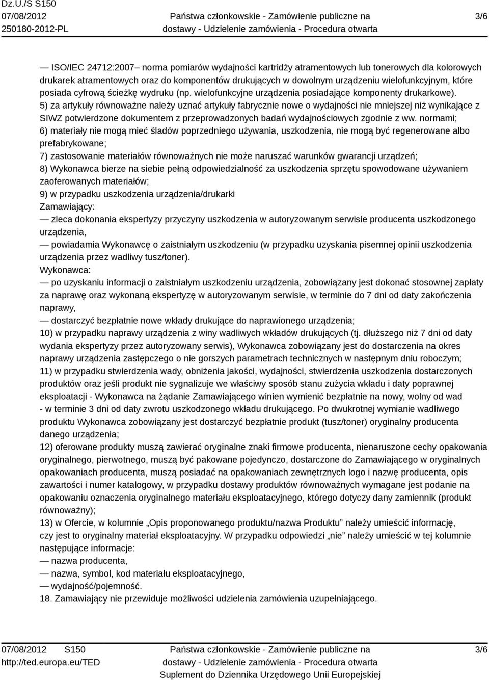 5) za artykuły równoważne należy uznać artykuły fabrycznie nowe o wydajności nie mniejszej niż wynikające z SIWZ potwierdzone dokumentem z przeprowadzonych badań wydajnościowych zgodnie z ww.