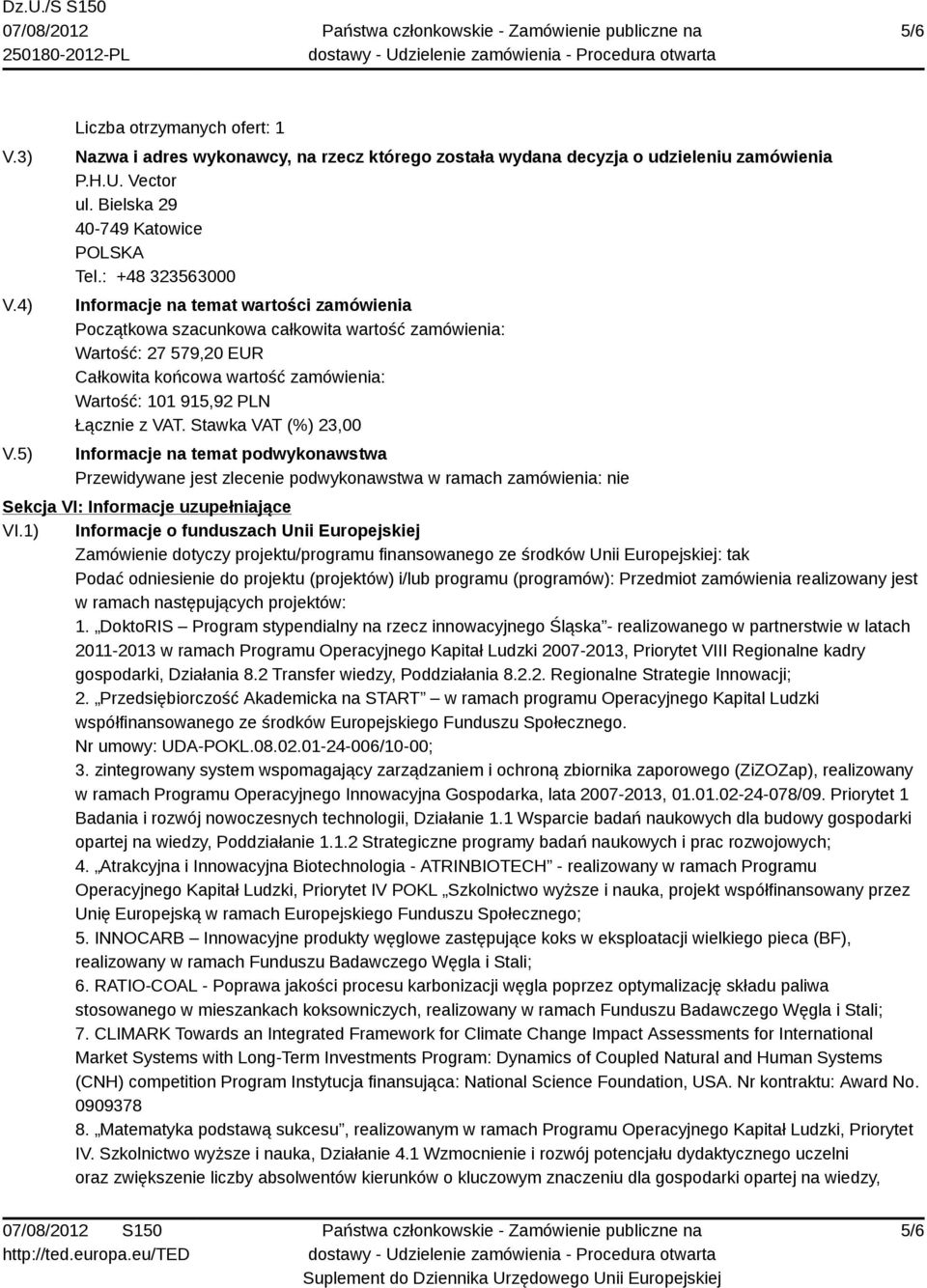 Łącznie z VAT. Stawka VAT (%) 23,00 Informacje na temat podwykonawstwa Przewidywane jest zlecenie podwykonawstwa w ramach zamówienia: nie Sekcja VI: Informacje uzupełniające VI.