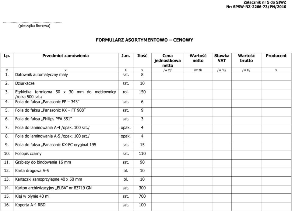 Folia do faksu Panasonic KX FT 908 szt. 9 6. Folia do faksu Philips PFA 351 szt. 3 7. Folia do laminowania A-4 /opak. 100 szt./ opak. 4 8. Folia do laminowania A-5 /opak. 100 szt./ opak. 4 9.