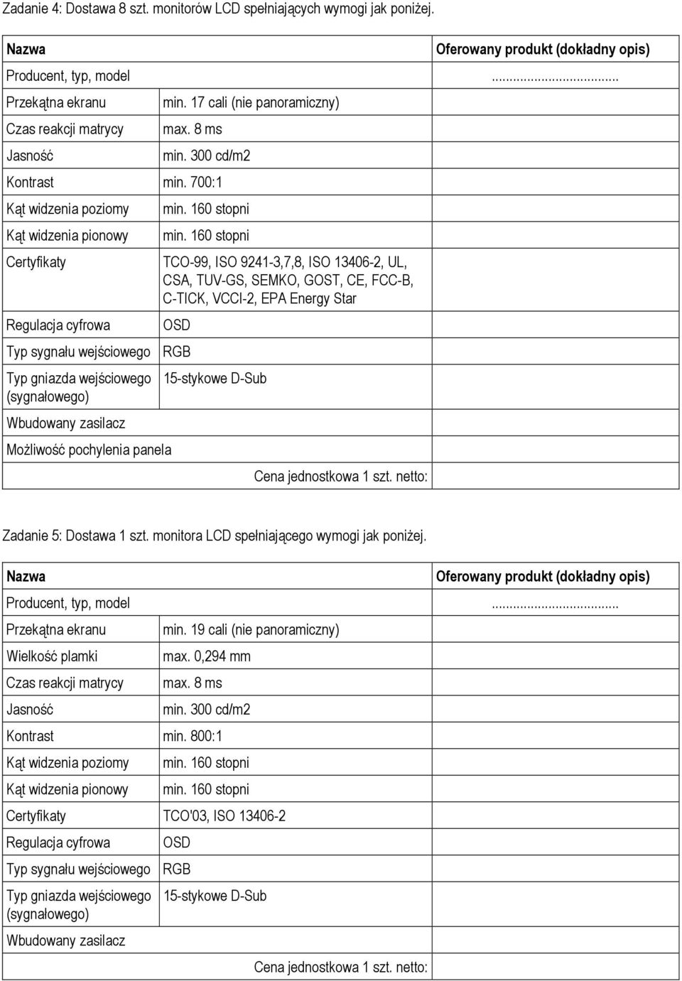 160 stopni TCO-99, ISO 9241-3,7,8, ISO 13406-2, UL, CSA, TUV-GS, SEMKO, GOST, CE, FCC-B, C-TICK, VCCI-2, EPA Energy Star OSD Typ sygnału wejściowego RGB Typ gniazda wejściowego (sygnałowego)