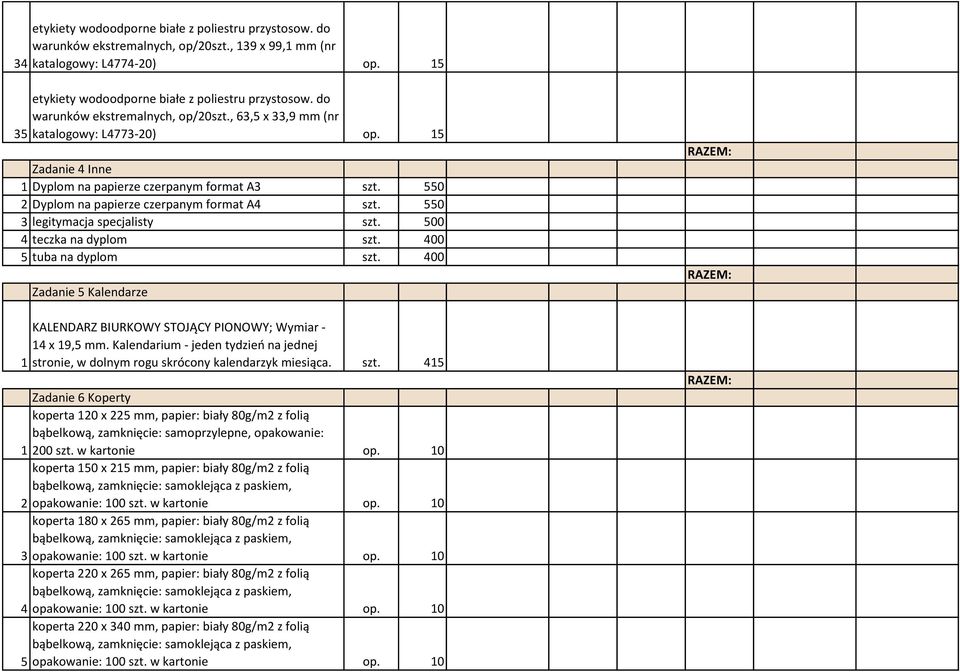 550 3 legitymacja specjalisty szt. 500 4 teczka na dyplom szt. 400 5 tuba na dyplom szt. 400 1 Zadanie 5 Kalendarze KALENDARZ BIURKOWY STOJĄCY PIONOWY; Wymiar - 14 x 19,5 mm.