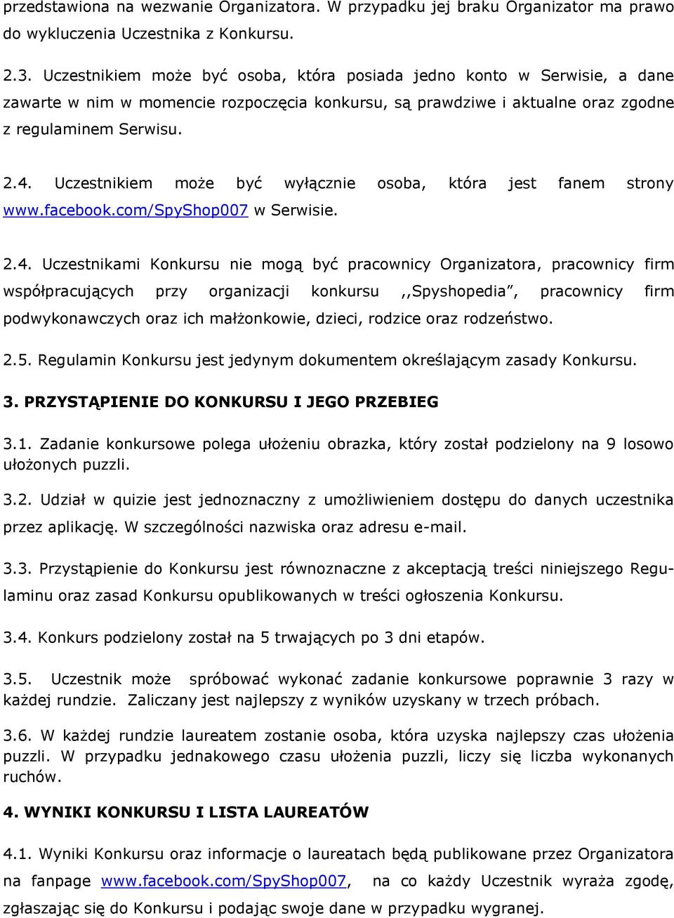 Uczestnikiem może być wyłącznie osoba, która jest fanem strony www.facebook.com/spyshop007 w Serwisie. 2.4.