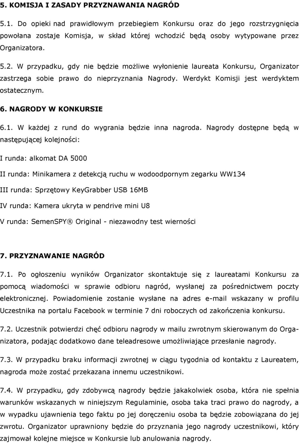 W przypadku, gdy nie będzie możliwe wyłonienie laureata Konkursu, Organizator zastrzega sobie prawo do nieprzyznania Nagrody. Werdykt Komisji jest werdyktem ostatecznym. 6. NAGRODY W KONKURSIE 6.1.