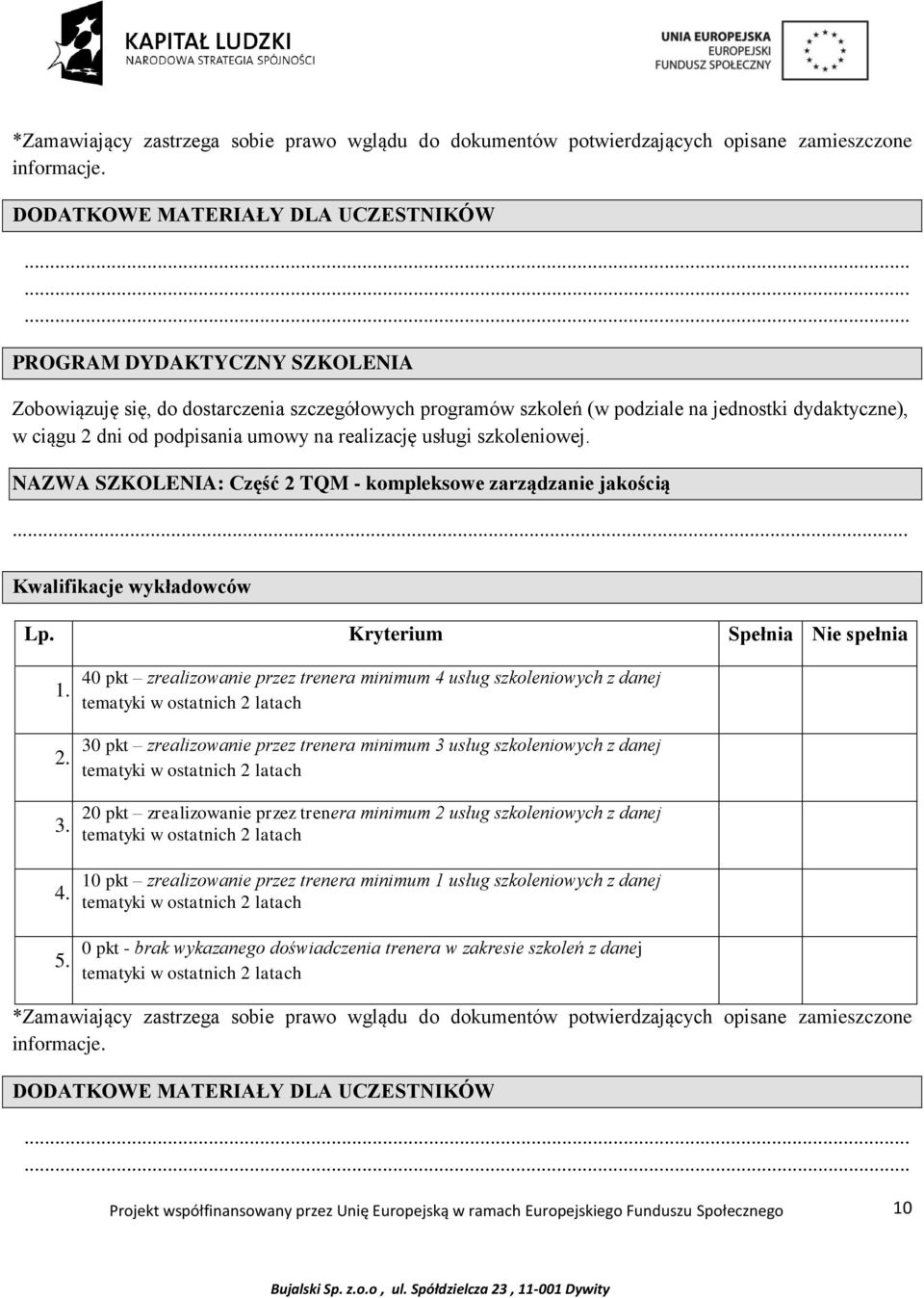 umowy na realizację usługi szkoleniowej. NAZWA SZKOLENIA: Część 2 TQM - kompleksowe zarządzanie jakością.. Kwalifikacje wykładowców Lp. Kryterium Spełnia Nie spełnia 1. 2. 3. 4. 5.