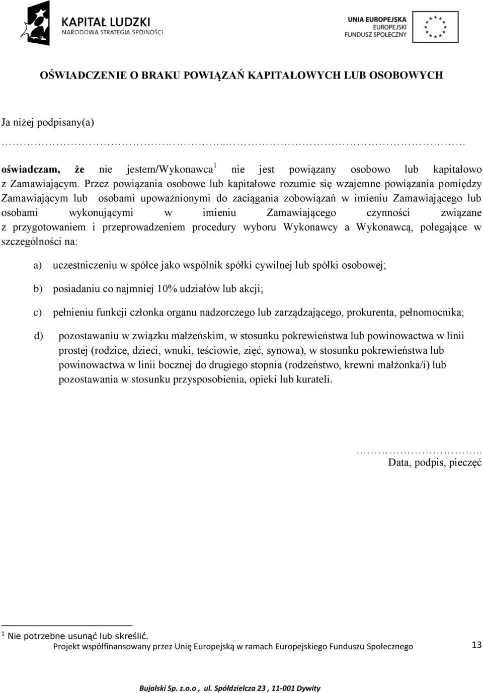 imieniu Zamawiającego czynności związane z przygotowaniem i przeprowadzeniem procedury wyboru Wykonawcy a Wykonawcą, polegające w szczególności na: a) uczestniczeniu w spółce jako wspólnik spółki