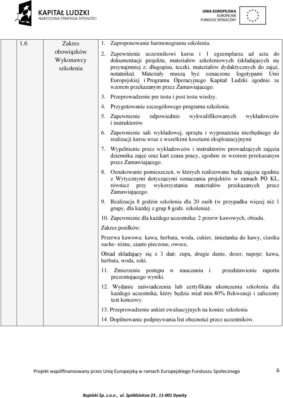 notatnika). Materiały muszą być oznaczone logotypami Unii Europejskiej i Programu Operacyjnego Kapitał Ludzki zgodnie ze wzorem przekazanym przez Zamawiającego. 3.